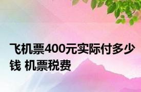 飞机票400元实际付多少钱 机票税费 