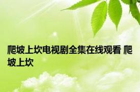 爬坡上坎电视剧全集在线观看 爬坡上坎 