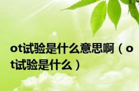 ot试验是什么意思啊（ot试验是什么）