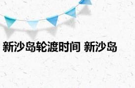 新沙岛轮渡时间 新沙岛 