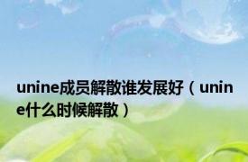 unine成员解散谁发展好（unine什么时候解散）