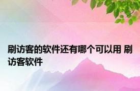 刷访客的软件还有哪个可以用 刷访客软件 