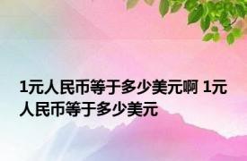 1元人民币等于多少美元啊 1元人民币等于多少美元 