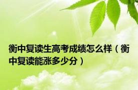 衡中复读生高考成绩怎么样（衡中复读能涨多少分）