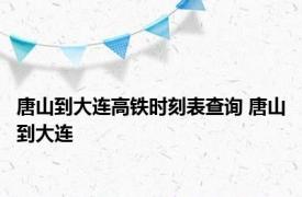 唐山到大连高铁时刻表查询 唐山到大连 