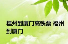 福州到厦门高铁票 福州到厦门 