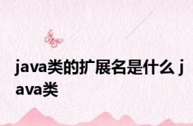 java类的扩展名是什么 java类 