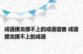 成语接龙接不上的成语谐音 成语接龙接不上的成语 