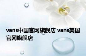 vans中国官网旗舰店 vans美国官网旗舰店 