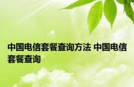 中国电信套餐查询方法 中国电信套餐查询 