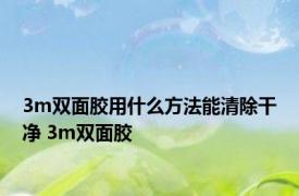 3m双面胶用什么方法能清除干净 3m双面胶 