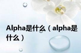 Alpha是什么（alpha是什么）