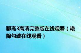 聊斋3高清完整版在线观看（艳降勾魂在线观看）