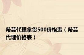 希芸代理拿货500价格表（希芸代理价格表）