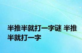 半推半就打一字谜 半推半就打一字 