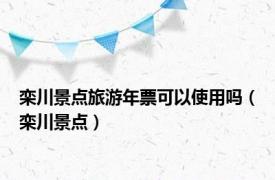 栾川景点旅游年票可以使用吗（栾川景点）