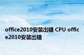 office2010安装出错 CPU office2010安装出错 