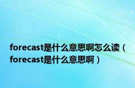 forecast是什么意思啊怎么读（forecast是什么意思啊）