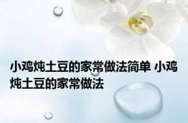 小鸡炖土豆的家常做法简单 小鸡炖土豆的家常做法 