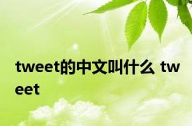 tweet的中文叫什么 tweet 