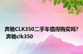 奔驰CLK350二手车值得购买吗? 奔驰clk350 