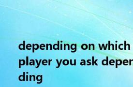 depending on which player you ask depending 