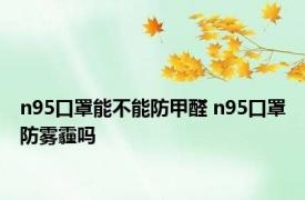 n95口罩能不能防甲醛 n95口罩防雾霾吗 