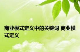 商业模式定义中的关键词 商业模式定义 