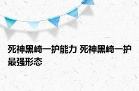 死神黑崎一护能力 死神黑崎一护最强形态 