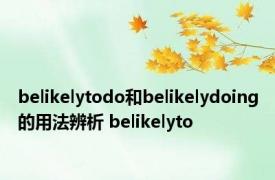 belikelytodo和belikelydoing的用法辨析 belikelyto 