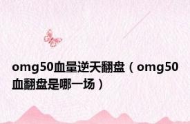 omg50血量逆天翻盘（omg50血翻盘是哪一场）