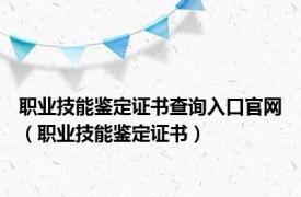 职业技能鉴定证书查询入口官网（职业技能鉴定证书）