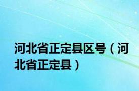 河北省正定县区号（河北省正定县）