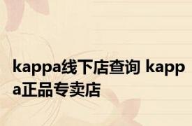 kappa线下店查询 kappa正品专卖店 