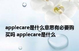 applecare是什么意思有必要购买吗 applecare是什么 