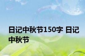 日记中秋节150字 日记中秋节 