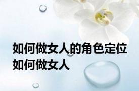 如何做女人的角色定位 如何做女人 