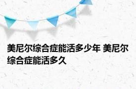 美尼尔综合症能活多少年 美尼尔综合症能活多久 