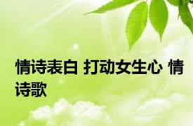 情诗表白 打动女生心 情诗歌 