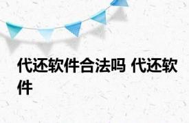 代还软件合法吗 代还软件 