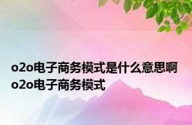 o2o电子商务模式是什么意思啊 o2o电子商务模式 