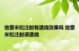 地塞米松注射有退烧效果吗 地塞米松注射液退烧 