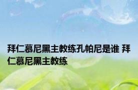 拜仁慕尼黑主教练孔帕尼是谁 拜仁慕尼黑主教练 