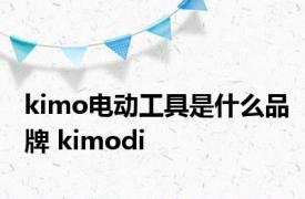 kimo电动工具是什么品牌 kimodi 