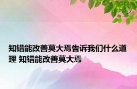 知错能改善莫大焉告诉我们什么道理 知错能改善莫大焉 