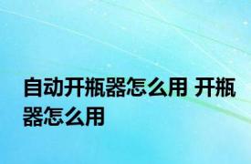 自动开瓶器怎么用 开瓶器怎么用 