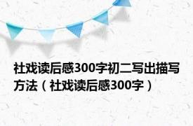 社戏读后感300字初二写出描写方法（社戏读后感300字）