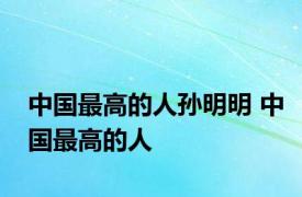 中国最高的人孙明明 中国最高的人 