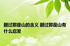 翻过那座山的含义 翻过那座山有什么启发 