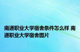 南通职业大学宿舍条件怎么样 南通职业大学宿舍图片 